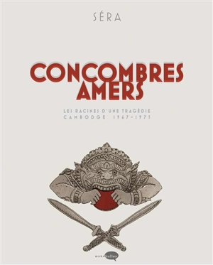 Concombres amers : les racines d'une tragédie : Cambodge, 1967-1975 - Séra