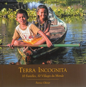 Terra incognita : 10 villages, 10 familles du monde - Patrice Olivier