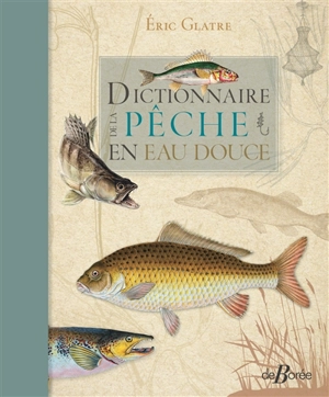 Dictionnaire de la pêche en eau douce - Eric Glatre