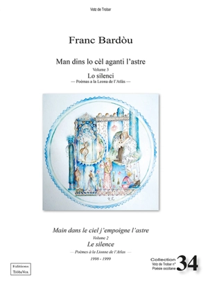 Man dins lo cèl aganti l'astre. Vol. 3. Lo silenci : poèmas a la Leona de l'Atlàs : 1998-1999. Le silence : poèmes à la Lionne de l'Atlas. Main dans le ciel j'empoigne l'astre. Vol. 3. Lo silenci : poèmas a la Leona de l'Atlàs : 1998-1999. Le silence - Franc Bardou