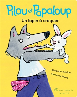 Pilou et Papaloup. Un lapin à croquer - Alexandra Garibal
