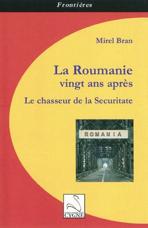 La Roumanie vingt ans après : le chasseur de la Securitate - Mirel Bran