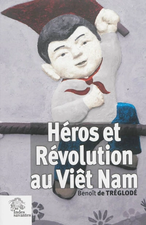 Héros et révolution au Viêt Nam - Benoît de Tréglodé