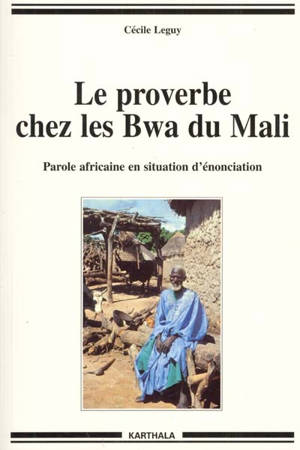 Proverbe chez les Bwa du Mali : parole africaine en situation d'énonciation - Cécile Leguy