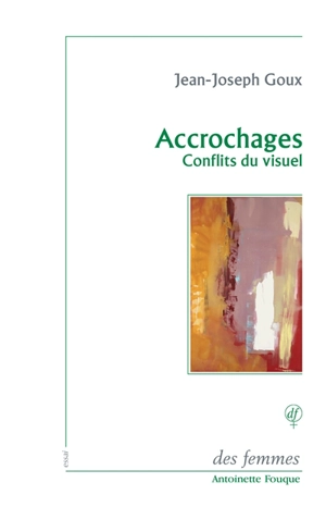 Accrochages : conflits du visuel - Jean-Joseph Goux