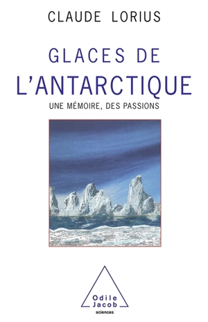 Glaces de l'Antarctique : une mémoire, des passions - Claude Lorius
