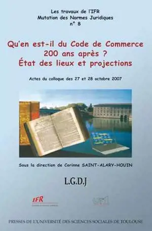 Qu'en est-il du Code de commerce 200 ans après ? : état des lieux et projections : actes du colloque des 27 et 28 octobre 2007