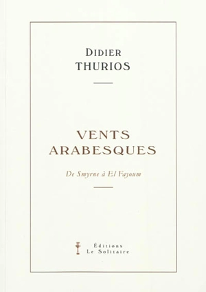 Vents arabesques : de Smyrne à El Fayoum - Didier Thurios