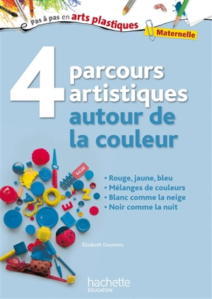 4 parcours artistiques autour de la couleur : maternelle - Elisabeth Doumenc