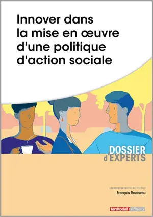 Innover dans la mise en oeuvre d'une politique d'action sociale - François Rousseau