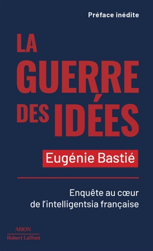 La guerre des idées : enquête au coeur de l'intelligentsia française - Eugénie Bastié