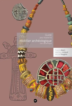 Guide pour illustrer le mobilier archéologique non céramique - Franck Abert