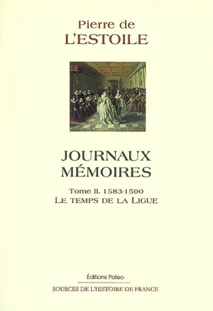 Journaux-Mémoires. Vol. 2. Le temps de la Ligue : 1583-1590 - Pierre de L'Estoile