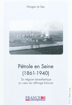 Pétrole en Seine (1861-1940) : du négoce transatlantique au coeur du raffinage français - Morgan Le Dez