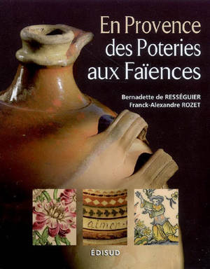 En Provence, des poteries aux faïences - Bernadette de Rességuier