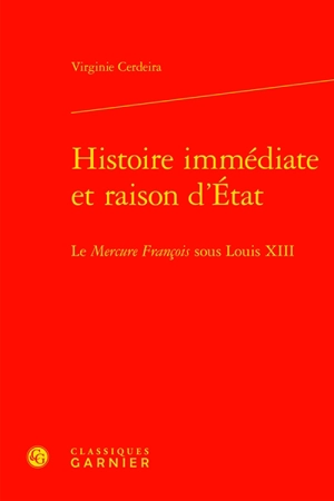 Histoire immédiate et raison d'Etat : le Mercure françois sous Louis XIII - Virginie Cerdeira