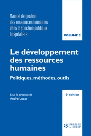 Manuel de gestion des ressources humaines dans la fonction publique hospitalière. Vol. 2. Le développement des ressources humaines : politiques, méthodes, outils