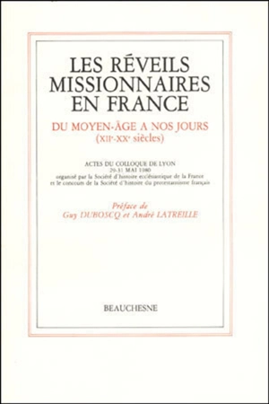 Les Réveils missionnaires en France : Du Moyen Age à nos jours, XIIe-XXe s. Actes du Colloque de Lyon, 2 : 9-31 mai 1980 - Société d'histoire religieuse de la France