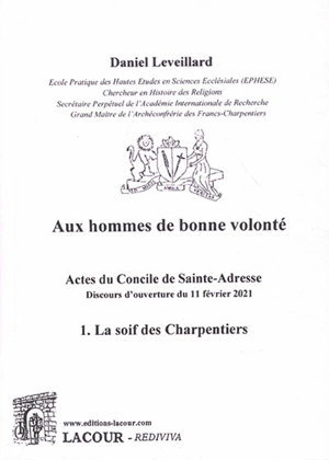 Aux hommes de bonne volonté : actes du concile de Sainte-Adresse : discours d'ouverture du 11 février 2021. Vol. 1. La soif des charpentiers - Daniel Leveillard