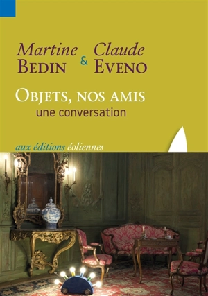 Objets, nos amis : une conversation - Martine Bedin