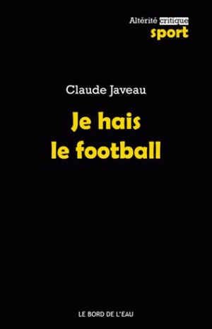 Je hais le foot - Claude Javeau