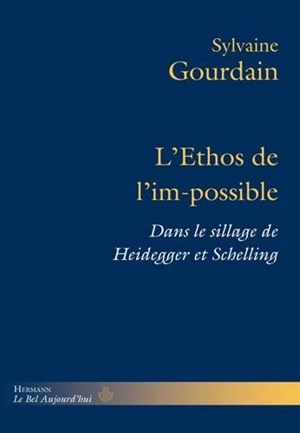L'ethos de l'im-possible : dans le sillage de Heidegger et Schelling - Sylvaine Gourdain