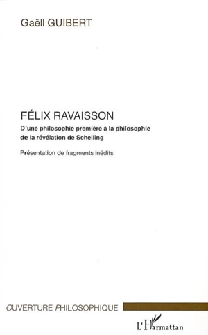 Félix Ravaisson : d'une philosophie première à la philosophie de la révélation de Schelling : présentation de fragments inédits - Gaëll Guibert