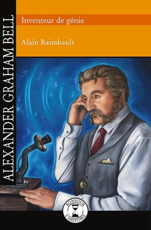 Alexander Graham Bell, inventeur de génie - Alain Raimbault