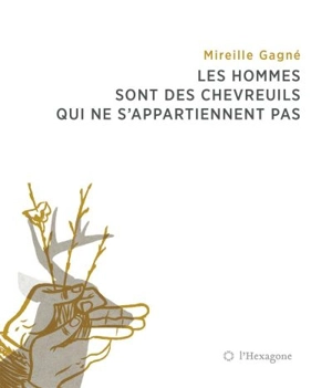 Les hommes sont des chevreuils qui ne s'appartiennent pas - Mireille Gagné