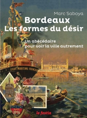 Bordeaux, les formes du désir : un abécédaire pour voir la ville autrement - Marc Saboya