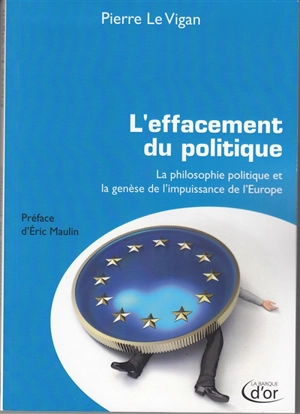 L'effacement du politique : la philosophie politique et la genèse de l'impuissance de l'Europe - Pierre Le Vigan
