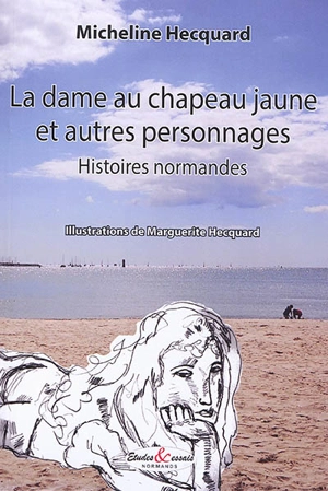 La dame au chapeau jaune : et autres personnages : histoires normandes - Micheline Hecquard