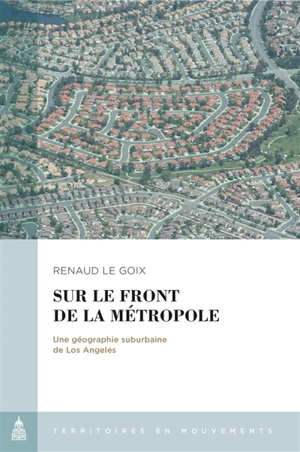 Sur le front de la métropole : une géographie suburbaine de Los Angeles - Renaud Le Goix