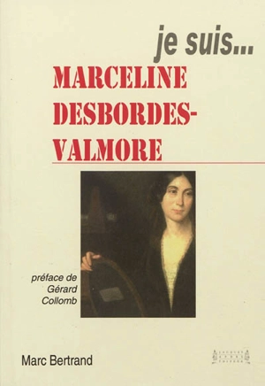 Je suis... Marceline Desbordes-Valmore - Marc Bertrand