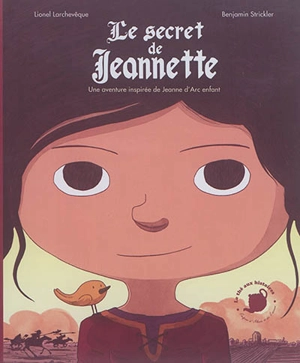 Le secret de Jeannette : une aventure inspirée de Jeanne d'Arc enfant - Lionel Larchevêque