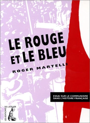 Le rouge et le bleu : essai sur le communisme dans l'histoire française - Roger Martelli
