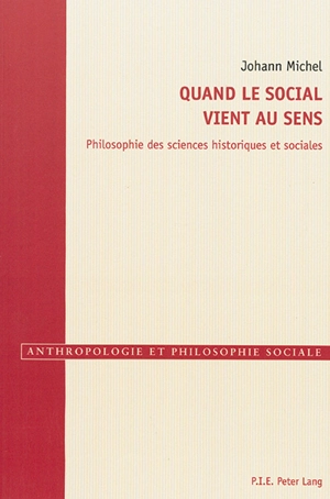 Quand le social vient au sens : philosophie des sciences historiques et sociales - Johann Michel