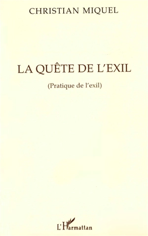 La quête de l'exil : pratique de l'exil - Christian Miquel