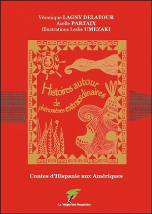 Histoires autour de phénomènes extaordinaires : contes d'Hispanie aux Amériques - Véronique Lagny-Delatour