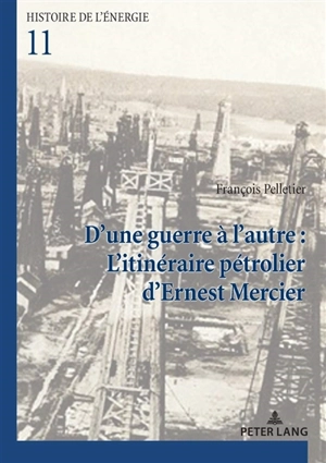 D'une guerre à l'autre : l'itinéraire pétrolier d'Ernest Mercier - François Pelletier