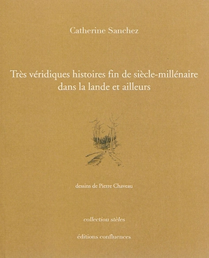 Très véridiques histoires fin de siècle-millénaire dans la lande et ailleurs - Catherine Sanchez