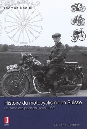 Histoire du motocyclisme en Suisse : le temps des pionniers : 1985-1930 - Thomas Kohler