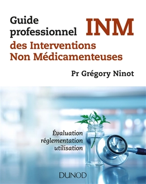 Guide professionnel des interventions non médicamenteuses : évaluation, réglementation, utilisation - Grégory Ninot