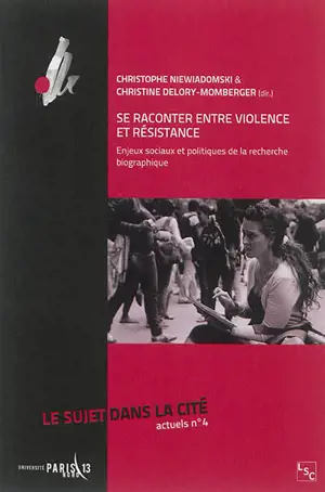 Le Sujet dans la cité : actuels, n° 4. Se raconter entre violence et résistance : enjeux sociaux et politiques de la recherche biographique