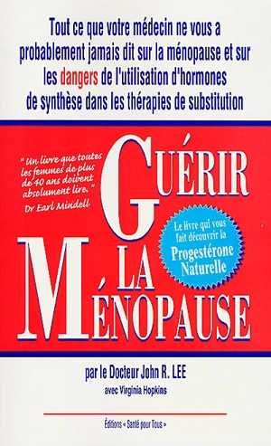 Guérir la ménopause : tout ce que votre médecin ne vous a peut-être pas dit au sujet de la ménopause, le livre de la progestérone naturelle - John R. Lee