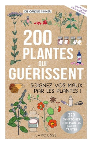 200 plantes qui guérissent : soigner vos maux par les plantes ! : 220 symptômes et les plantes pour les traiter - Carole Minker