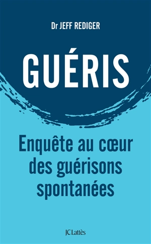 Guéris : enquête au coeur des guérisons spontanées : essai - Jeffrey Rediger