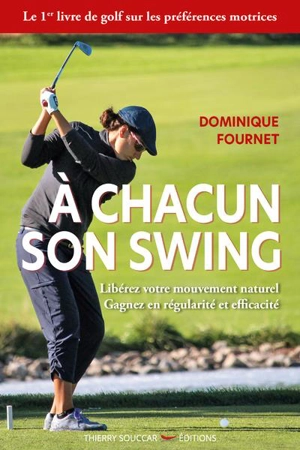 A chacun son swing : libérez votre mouvement naturel, gagnez en régularité et efficacité - Dominique Fournet