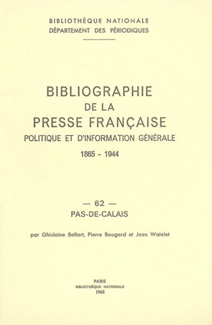 Bibliographie de la presse française politique et d'information générale : 1865-1944. Vol. 62. Pas-de-Calais - Bibliothèque nationale de France. Département des périodiques