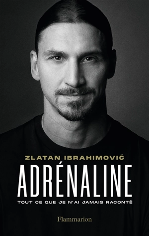 Adrénaline : tout ce que je n'ai jamais raconté - Zlatan Ibrahimovic